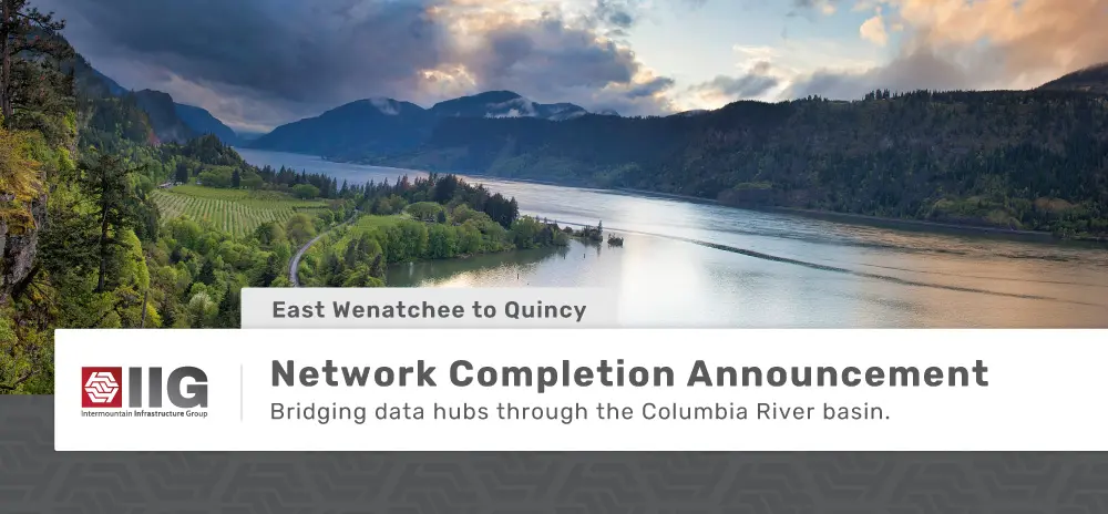 IIG-network-completion-east-wenatchee-quincy-1 East Wenatchee to Quincy Network Completion Announcement Bridging data hubs through the Columbia River basin.